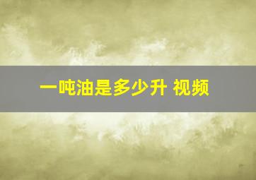 一吨油是多少升 视频